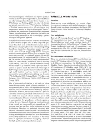 2                                                      Prabhat Kumar

To overcome negative externalities and improve quality, a        MATERIALS AND METHODS
number of efforts to promote plant-based, microbial based
and other strategies have been developed (Kumar et al.,          Location
2005; Kumar and Poehling, 2007) but only with limited            Experiments were conducted on tomato plants
and sporadic success (Lewis, 1997). Further, the challenges      (Lycopersicon esculentum Mill; family Solanaceae; cv. King
of brining ‘system perspective of sustainable pest               Kong II) at the greenhouse complex provided for the AIT-
management’ remains an allusive dream due to ‘linearity’         Hanover Project, Asian Institute of Technology, Bangkok,
in planning pest management. Few attempts have been made         Thailand.
till-date to manipulate the basic behavior of the insects that
have the strong potential to be part of developing a system-     Nets and plastics
based pest management approach.                                  Two nets UV-blocking, Bionet® and non UV-blocking (=
Many herbivorous insects studied have two or three types         UV transmitting), Anti Insect® nets (50 mesh: Polysack
of photosensitive receptor cells in their compound eyes;         Plastic Industries, Israel) along with two plastics, UV-
hence they show a di- or tri-chromatic system able to            blocking (Sun Selector Diffused Antivirus®, Ginegar Plastic
differentiate not only brightness but colors by interpolating    Product Ltd, Kibbutz, Israel) and UV-transmitting (= non
the different stimuli from the multiple receptor system for      blocking) plastic film, PE-1A (RKW AG, Germany) were
aphid vision (Döring and Chittka, 2007). However,                used in the experiments (for spectral transmission,
sensitivity maxima are quite different from vertebrates. Most    Fig. 1).
insects react especially to wavelength between 500 and 600
nm (green), around 450 nm (blue) and 350 – 380 nm (UV
                                                                 Treatments and greenhouses
A). The function of UV sensitivity is only partly explained      These two nets (UV-blocking and UV non-blocking) and
today. It is known that UV reception is used for inducing        plastics (UV blocking and non-blocking) were permutated
flight activity (“take-off”), spatial orientation during         in 4 different combinations: UV Blocking nets + UV
distance flights (e.g. whiteflies, thrips, aphids) as well as    Blocking Plastics [henceforth referred as B (N+P)]; Non
location of specific targets that intensively reflect light in   UV-blocking net + UV blocking plastic [NB-N+BP)]; UV
the UV range, such as specific structures in flowers offering    blocking nets + UN non-blocking Plastics [BN+N-BP)];
high quality nutrition (e.g. bees, bumble bees) and it is        UV Non-blocking nets + UV non-blocking plastic [NB
important for color differentiation (Kring and Schuster          (N+P)]. A total of eight greenhouses (GH) (7.5 m × 2 m ×
1992; Goldsmith, 1993; Costa and Robb, 1999; Raviv and           2 m) were constructed with four GH each placed in identical
Antignus, 2004; Döring and Chittka, 2007; Diaz and               orientations (either east/west or north/south direction) to
Fereres, 2007).                                                  avoid any effect of orientation. Furthermore, each
                                                                 greenhouse was provided with two identical doors at the
Aim of protected cultivation is not only to allow                length side. The front and rear end of the door walls were
production even under worse climatic conditions (e.g.            covered with identical nets used for the side walls of each
heavy rainfalls) but to reduce the dependence of frequent        greenhouse. The side-walls of the greenhouses were always
pesticide use with all its severe drawbacks (e.g. residues,      covered with either of the nets and the roofs with either of
resistance). However, the use of screens as a physical           the plastics. Between GH, 1.5 meter space reduced shading
control has limitations particularly with small insects since    from each other. The area around the GH complex was
too small mesh sizes of nets or complete cover with              cleaned and all weed plants were removed prior to each
plastics reduces the efficiency of natural ventilation which     series of experiments. Between each series, greenhouses
is a prerequisite for greenhouses without expensive              were thoroughly washed and cleaned approximately one
cooling devices. Materials hindering immigration and             week prior to new experiments. A total of three experimental
being enough air transmissible are desired and UV-               series of five weeks duration were carried out and each
blocking materials may be a further milestone in such a          experiment was repeated once over the time. A total of 30
development. Therefore, we undertook this study with             potted (25 cm high and 27 cm) tomato plants (2 weeks old)
different combined UV-blocking and UV-transmissible              were transplanted in a local media in each greenhouse (pH-
roof and wall materials in small experimental greenhouses        5.3; organic matter – 28%; sand – 30%; silt – 39%; clay –
to study the immigration pattern of one of the major tomato      31%; total N – 0.4% ; K – 0.65%; P – 0.18%; Ca – 0.08%).
pest ie, thrips and related virus incidences in the humid        Tomato seedlings were grown in an insect-free evapo-
tropics to explore the possibilities of designing a chemical     cooled nursery. Radiation triggered and scheduled drip
free high quality vegetable production system.                   irrigation combined with dosatron fertigation was provided
 