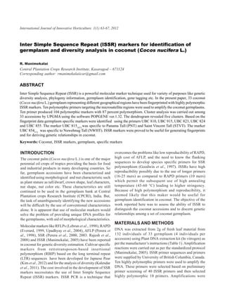 International Journal of Innovative Horticulture. 1(1):63-67, 2012
      Inter Simple Sequence Repeat (ISSR) markers for identification of germplasm and diversity analysis in coconut       63



Inter Simple Sequence Repeat (ISSR) markers for identification of
germplasm and diversity analysis in coconut (Cocos nucifera L.)

R. Manimekalai
Central Plantation Crops Research Institute, Kasaragod – 671124
Corresponding author: rmanimekalaiicar@gmail.com

ABSTRACT
Inter Simple Sequence Repeat (ISSR) is a powerful molecular marker technique used for variety of purposes like genetic
diversity analysis, phylogeny information, germplasm identification, gene tagging etc. In the present paper, 33 coconut
(Cocos nucifera L.) germplasm representing different geographical regions have been fingerprinted with highly polymorphic
ISSR markers. Ten polymorphic primers targeting the microsatellite regions were used to amplify the coconut germplasms.
Ten primer produced 104 polymorphic markers with 87 percent polymorphism. Cluster analysis was carried out among
33 accessions by UPGMA using the software POPGENE ver.1.32. The dendrogram revealed five clusters. Based on the
fingerprint data germplasm specific markers were identified using the primers UBC 810, UBC 915, UBC 823, UBC 824
and UBC 855. The marker UBC 8151673 was specific to Panama Tall (PNT) and Saint Vincent Tall (STVT). The marker
UBC 854573 was specific to Nuwehnug Tall (NWHT). ISSR markers were proved to be useful for generating fingerprints
and for deriving genetic relationships in coconut.
Keywords: Coconut, ISSR markers, germplasm, specific markers

INTRODUCTION                                                     overcomes the problems like low reproducibility of RAPD,
The coconut palm (Cocos nucifera L.) is one of the major         high cost of AFLP, and the need to know the flanking
perennial oil crops of tropics providing the basis for food      sequences to develop species specific primers for SSR
and industrial products in many developing countries. So         polymorphism (Goodwin et al., 1997). ISSRs have high
far, germplasm accessions have been characterized and            reproducibility possibly due to the use of longer primers
identified using morphological and nut characteristic such       (16-25 mers) as compared to RAPD primers (10 mers)
as plant stature as tall/dwarf, crown shape, leaf characters,    which permit the subsequent use of high annealing
nut shape, nut color etc. These characteristics are still        temperature (45-60 °C) leading to higher stringency.
continued to be used in the germplasm bank at Central            Because of high polymorphism and reproducibility, it
Plantation crops Research Institute (CPCRI), India. But,         seemed likely that this maker would be useful for
the task of unambiguously identifying the new accessions         germplasm identification in coconut. The objective of the
will be difficult by the use of conventional characteristics     work reported here was to assess the ability of ISSR to
alone. It is apparent that use of molecular markers would        distinguish the coconut accessions and to discern genetic
solve the problem of providing unique DNA profiles for           relationships among a set of coconut germplasm.
the germplasms, with aid of morphological characteristics.
                                                                 MATERIALS AND METHODS
Molecular markers like RFLPs (Lebrun et al., 1998), RAPD
(Everard, 1999, Upadhyay et al., 2004), AFLP (Perera et          DNA was extracted from 2g of fresh leaf material from
al., 1998), SSR (Perera et al., 2000, 2003. Rajesh et al.,       132 individuals of 33 germplasm (4 individuals per
2008) and ISSR (Manimekalai, 2005) have been reported            accession) using Plant DNA extraction kit (In vitrogen) as
in coconut for genetic diversity estimation. Cultivar specific   per the manufacturer’s instructions (Table 1). Amplification
markers from retrotransposon-based insertional                   reactions were carried out as per the standardized protocol
polymorphism (RBIP) based on the long terminal repeat            (Manimekalai, 2005). ISSR primer sequences and primers
(LTR) sequences have been developed for Japnese Pear             were supplied by University of British Columbia, Canada.
(Kim et al., 2012) and for the analysis of diversity (Kalendar   Ten highly polymorphic primers were used to amplify the
et al., 2011). The cost involved in the development of SSR       DNA. These primers were selected based on preliminary
markers necessitates the use of Inter Simple Sequence            primer screening of 40 ISSR primers and then selected
Repeat (ISSR) markers. ISSR PCR is a technique that              highly polymorphic 10 primers. Amplifications were
 