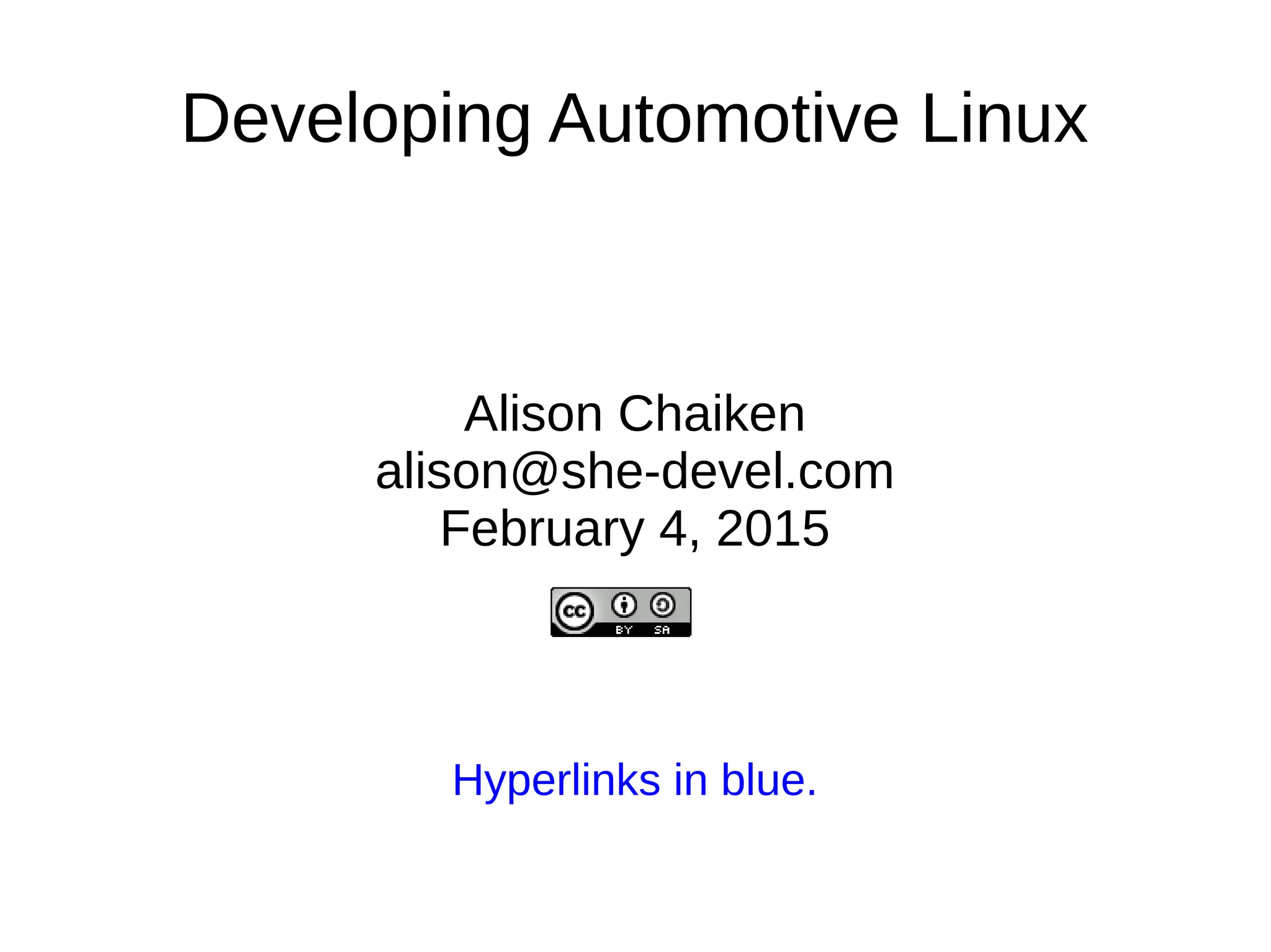 Developing Automotive Linux
Alison Chaiken
alison@she-devel.com
February 4, 2015
Hyperlinks in blue.
 