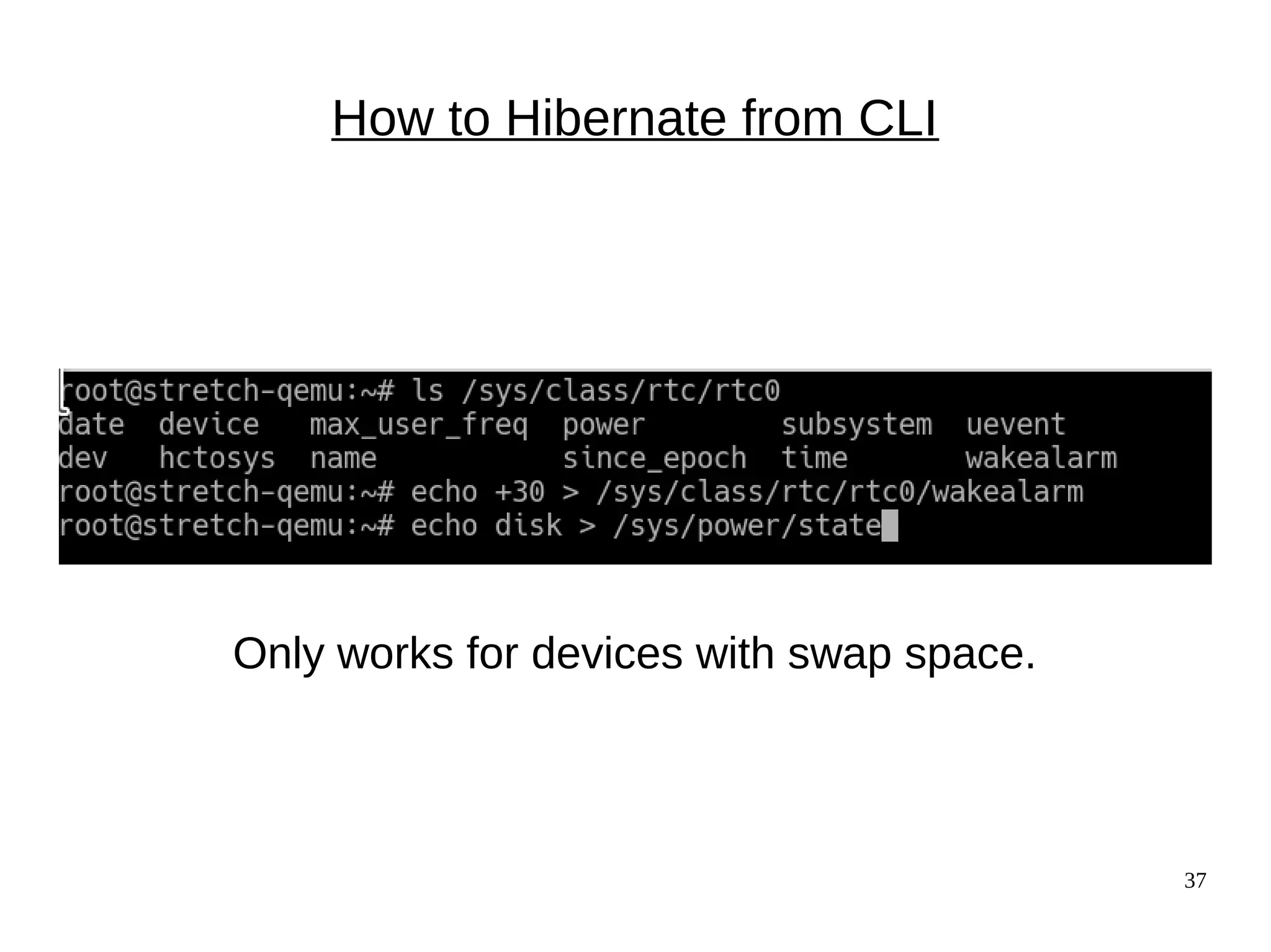 37
How to Hibernate from CLI
Only works for devices with swap space.
 