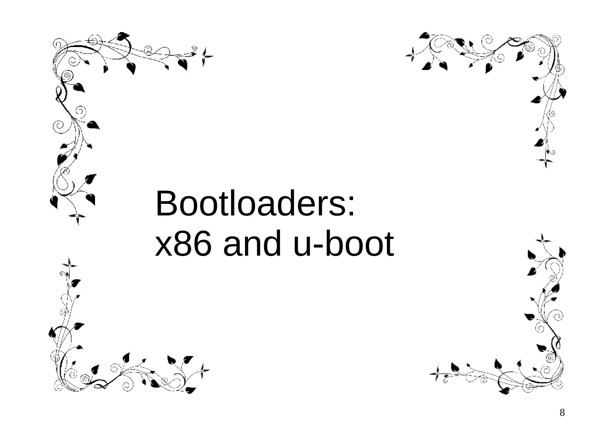 8
Bootloaders:
x86 and u-boot
 