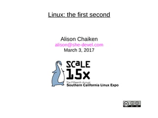 Linux: the first second
Alison Chaiken
alison@she-devel.com
March 3, 2017
 