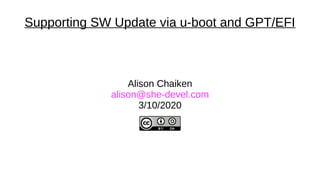 Supporting SW Update via u-boot and GPT/EFI
Alison Chaiken
alison@she-devel.com
3/10/2020
 