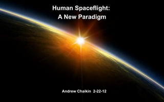 Human Spaceflight:
 A New Paradigm




   Andrew Chaikin 2-22-12
 