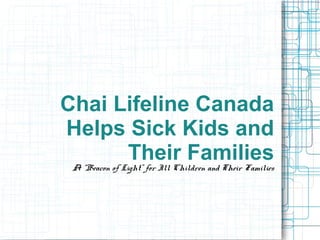 Chai Lifeline Canada
Helps Sick Kids and
Their Families
A “Beacon of Light" for Ill Children and Their Families
 