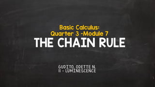 THE CHAIN RULE
Basic Calculus:
Quarter 3 –Module 7
G U D I TO, O D ETT E N .
1 1 – LU M I N E SC E NC E
 