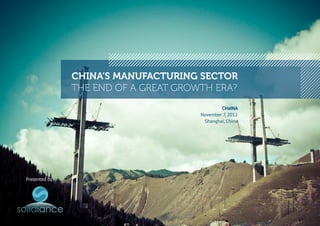 CHINA’S MANUFACTURING SECTOR
                THE END OF A GREAT GROWTH ERA?
                                               CHaINA
                                       November 7, 2012
                                        Shanghai, China




Presented by:
 