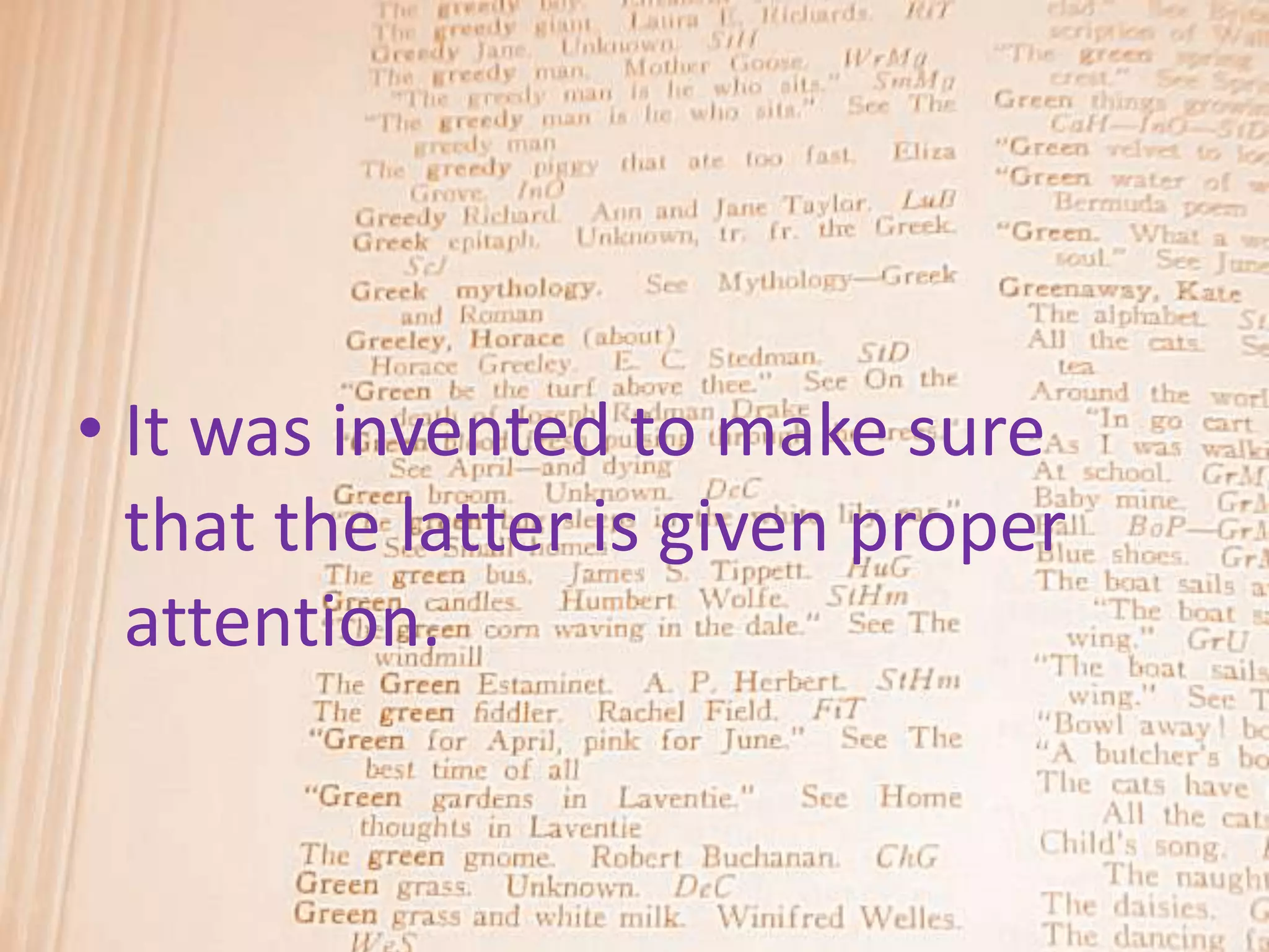 • It was invented to make sure
  that the latter is given proper
  attention.
 