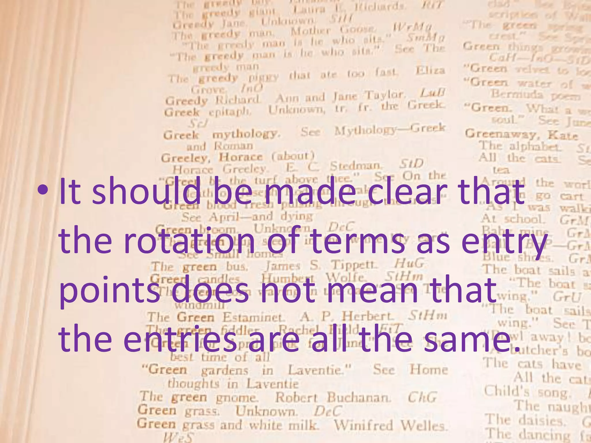 • It should be made clear that
  the rotation of terms as entry
  points does not mean that
  the entries are all the same.
 