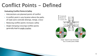 6
Evaluating Conflict Points & Safety
 Intersections are planned points of conflict
 A conflict point is any location wh...