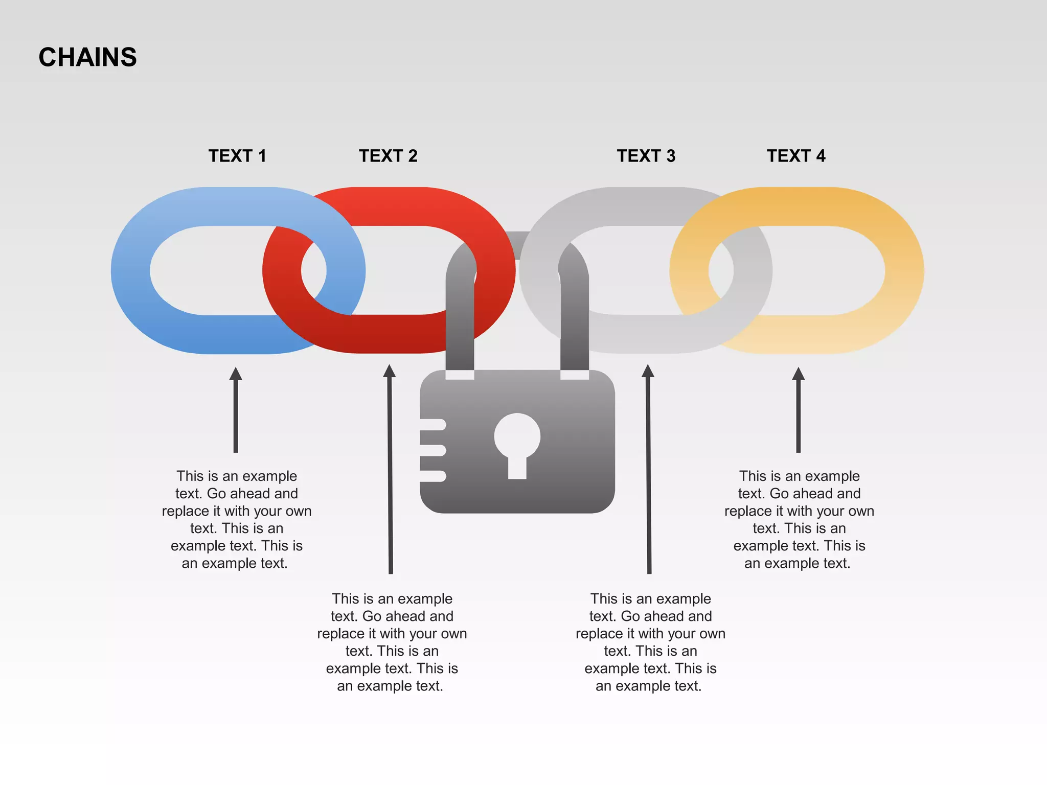This is an example
text. Go ahead and
replace it with your own
text. This is an
example text. This is
an example text.
This is an example
text. Go ahead and
replace it with your own
text. This is an
example text. This is
an example text.
This is an example
text. Go ahead and
replace it with your own
text. This is an
example text. This is
an example text.
This is an example
text. Go ahead and
replace it with your own
text. This is an
example text. This is
an example text.
TEXT 1 TEXT 2 TEXT 3 TEXT 4
CHAINS
 