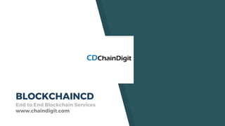 BLOCKCHAINCD
End to End Blockchain Services
www.chaindigit.com
 