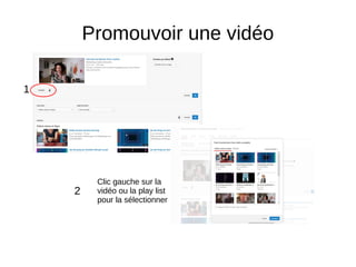 Promouvoir une vidéo
1
2
Clic gauche sur la
vidéo ou la play list
pour la sélectionner
 
