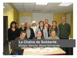 Commune de Salives
Pays Seine et Tilles en Bourgogne




                   La Chaîne de Solidarité
                   Mortain, Manche, Basse Normandie
 