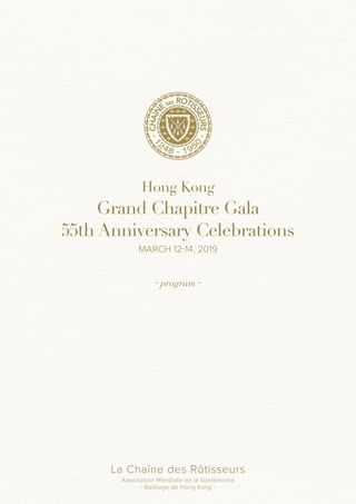 La Chaîne des Rôtisseurs
Association Mondiale de la Gastonomie
- Bailliage de Hong Kong -
Hong Kong
Grand Chapitre Gala
55th Anniversary Celebrations
MARCH 12-14, 2019
- program -
 