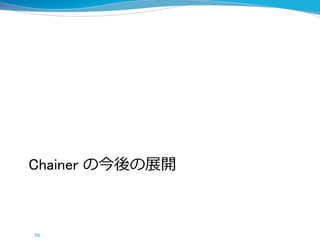 Chainer の今後の展開
56
 