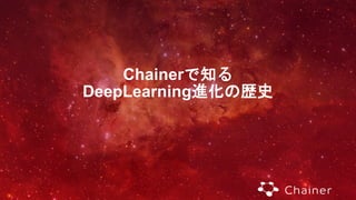 Chainerで知る
DeepLearning進化の歴史
 