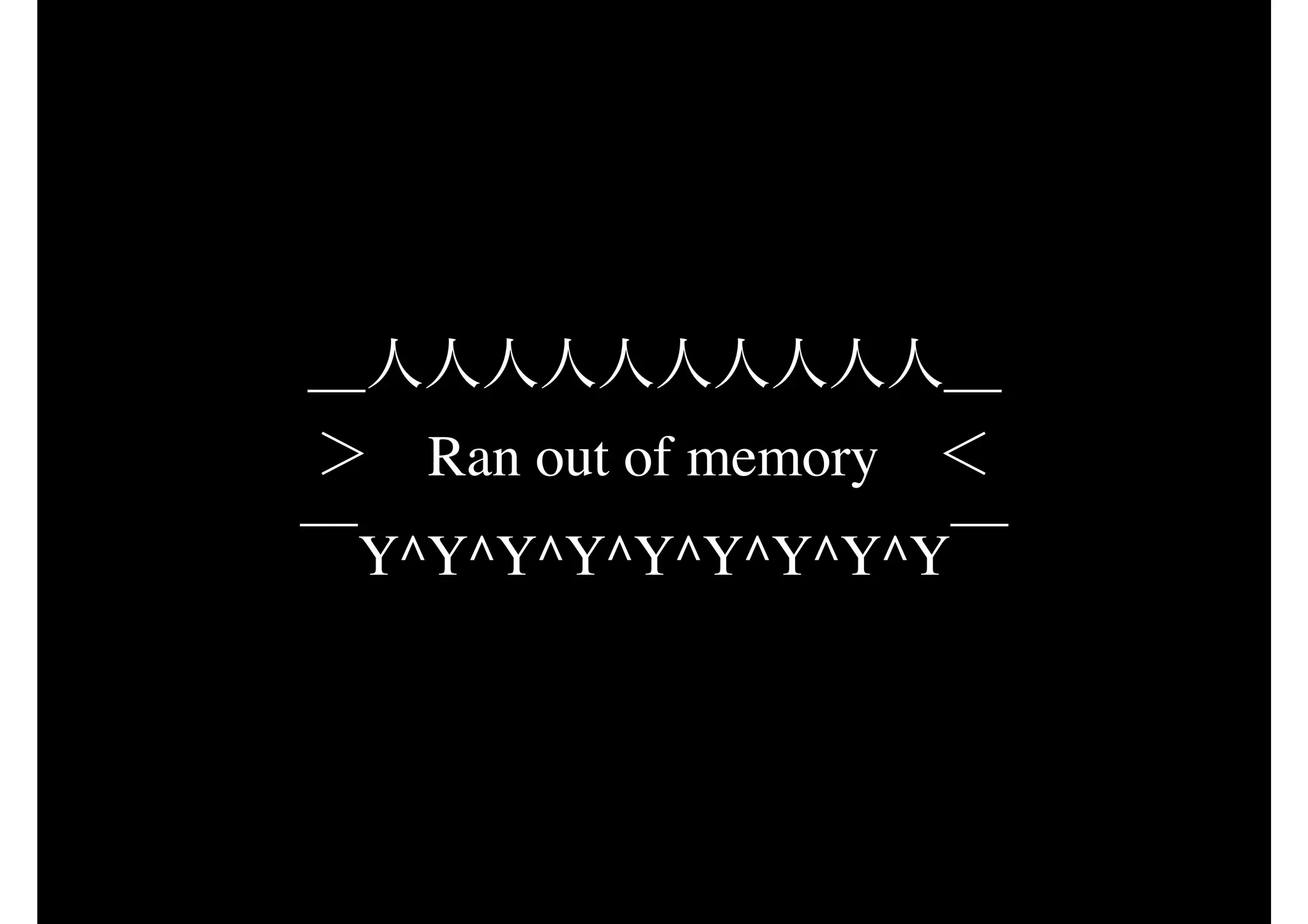 Ran out of memory
Y^Y^Y^Y^Y^Y^Y^Y^Y
 