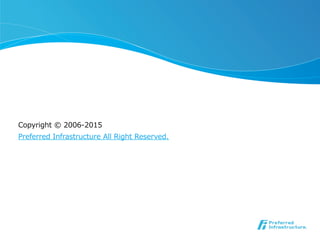 Copyright  ©  2006-‐‑‒2015
Preferred  Infrastructure  All  Right  Reserved.
 