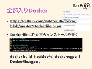 Docker
• https://github.com/bakfoo/dl-docker/
blob/master/Dockerﬁle.cgpu
• Dockerﬁle
docker build -t bakfoo/dl-docker:cgpu -f
Dockerﬁle.cgpu .
 