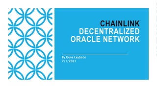 CHAINLINK
DECENTRALIZED
ORACLE NETWORK
By Gene Leybzon
7/1/2021
 