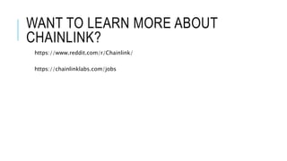 WANT TO LEARN MORE ABOUT
CHAINLINK?
https://www.reddit.com/r/Chainlink/
https://chainlinklabs.com/jobs
 