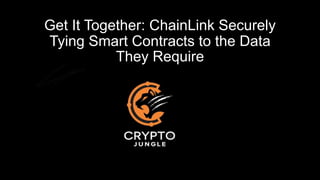 Get It Together: ChainLink Securely
Tying Smart Contracts to the Data
They Require
 