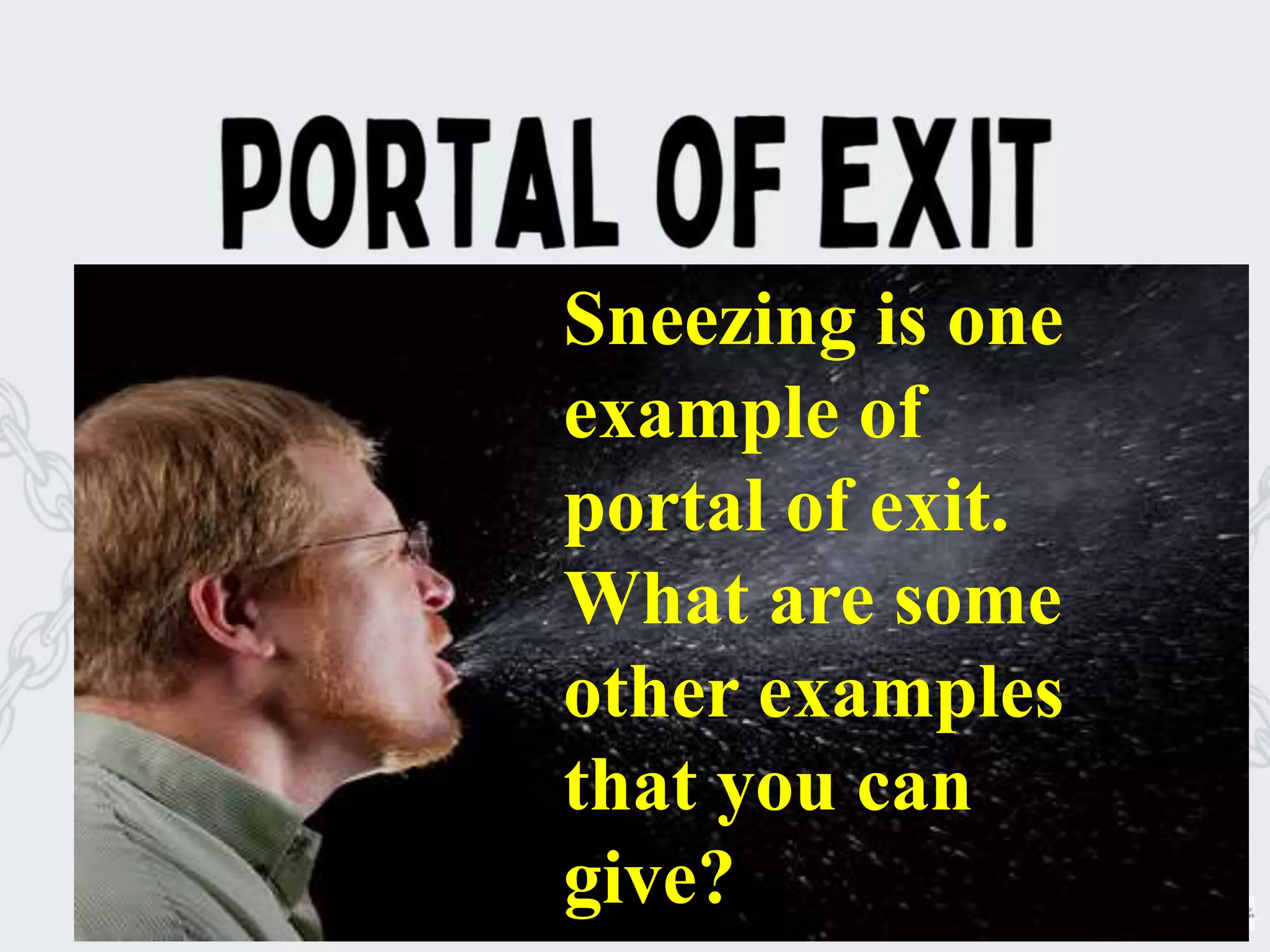 Sneezing is one
example of
portal of exit.
What are some
other examples
that you can
give?
