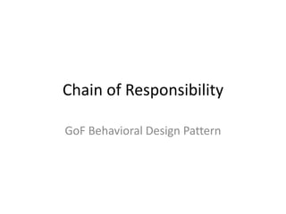 Chain of Responsibility
GoF Behavioral Design Pattern

 