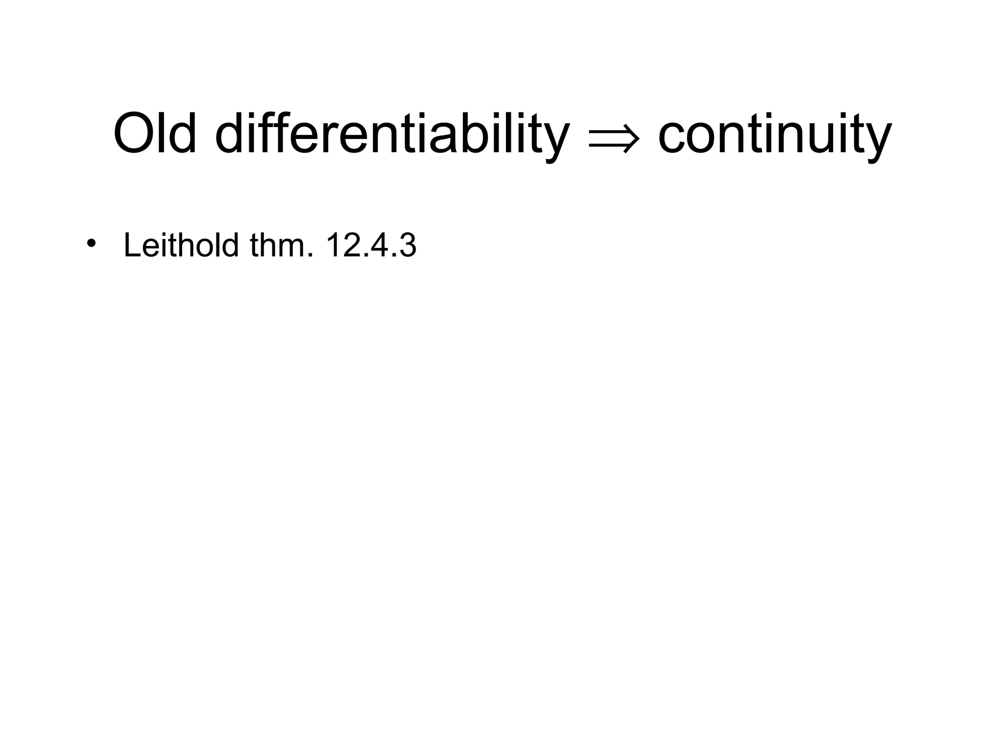 Old differentiability ⇒ continuity
• Leithold thm. 12.4.3

 