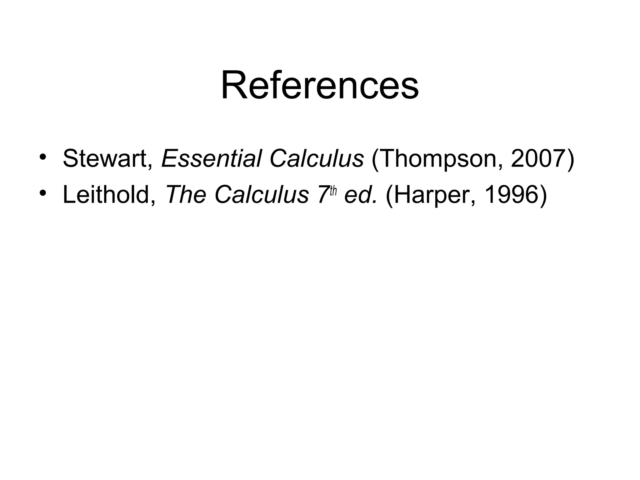 References
• Stewart, Essential Calculus (Thompson, 2007)
• Leithold, The Calculus 7th ed. (Harper, 1996)

 