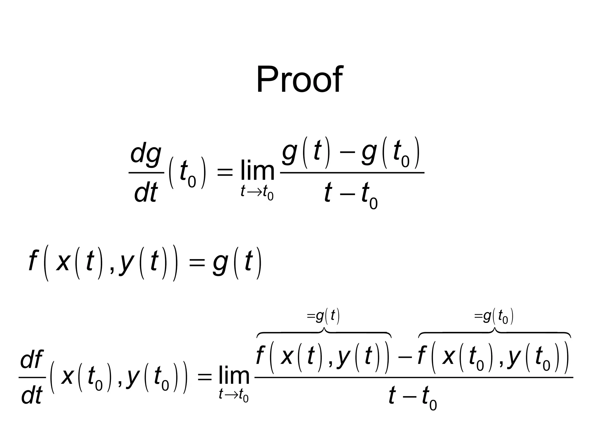 Proof
g ( t ) − g ( t0 )
dg
( t0 ) = lim
t →t0
dt
t − t0

f ( x ( t ) ,y ( t ) ) = g ( t )
=g ( t )

df
( x ( t0 ) , y ( t0 ) ) = lim0
t →t
dt

=g ( t0 )

64 744 64 744
4
8
4
8
f ( x ( t ) , y ( t ) ) − f ( x ( t0 ) , y ( t0 ) )
t − t0

 