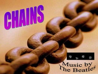 CHAINS Music by The Beatles 