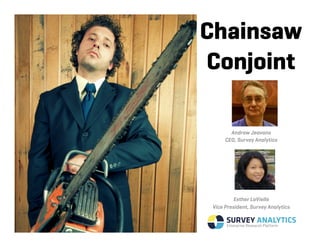 Chainsaw
Conjoint

       Andrew Jeavons
     CEO, Survey Analytics




         Esther LaVielle
Vice President, Survey Analytics
 