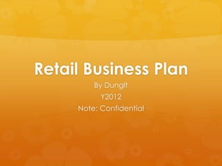 Retail Business Plan
         By Dunglt
           Y2012
     Note: Confidential
 