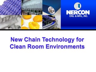 New Chain Technology for
Clean Room Environments
 