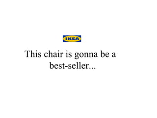 This chair is gonna be a  best-seller... 
