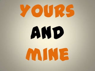 Yours
and
mine
 
