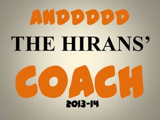 anddddd
THE HIRANS’
COACH2013-14
 