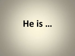 He is …
 