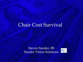 Chair Cost Survival
Steven Sunder, BS
Sunder Vision Solutions
 