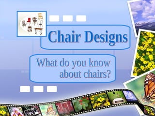 Chair Designs  What do you know  about chairs? 