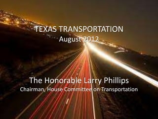 TEXAS TRANSPORTATION
              August 2012




   The Honorable Larry Phillips
Chairman, House Committee on Transportation
 