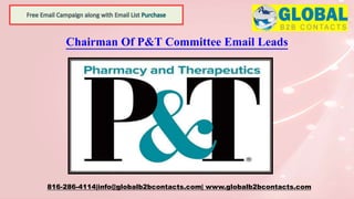 Chairman Of P&T Committee Email Leads
816-286-4114|info@globalb2bcontacts.com| www.globalb2bcontacts.com
 