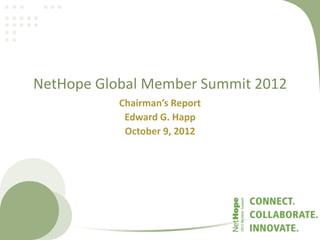 NetHope Global Member Summit 2012
           Chairman’s Report
            Edward G. Happ
            October 9, 2012
 