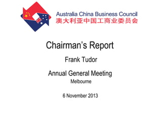 Chairman’s Report
Frank Tudor
Annual General Meeting
Melbourne
6 November 2013

 