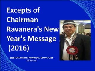 (Sgd) ORLANDO R. RAVANERA, CEO VI, CSEE
Chairman
Excepts of
Chairman
Ravanera's New
Year's Message
(2016)
 
