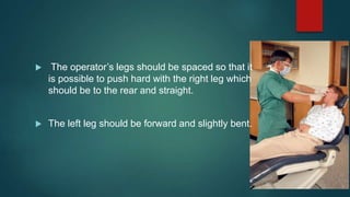  The operator’s legs should be spaced so that it
is possible to push hard with the right leg which
should be to the rear and straight.
 The left leg should be forward and slightly bent.
 