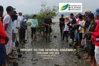 REPORT TO THE GENERAL ASSEMBLY
FPE CHAIR AND CEO
10 October 2014
Quezon City
 