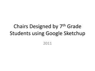 Chairs Designed by 7th Grade Students using Google Sketchup 2011  